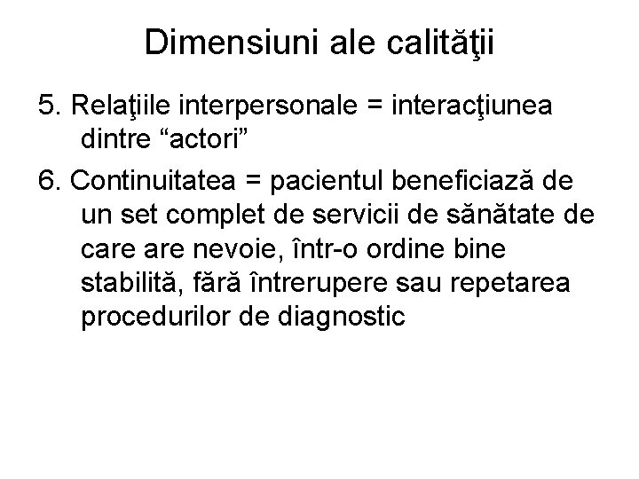 Dimensiuni ale calităţii 5. Relaţiile interpersonale = interacţiunea dintre “actori” 6. Continuitatea = pacientul