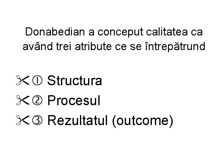 Donabedian a conceput calitatea ca având trei atribute ce se întrepătrund Structura Procesul Rezultatul