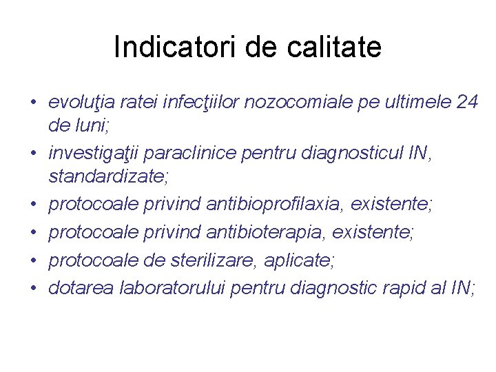 Indicatori de calitate • evoluţia ratei infecţiilor nozocomiale pe ultimele 24 de luni; •