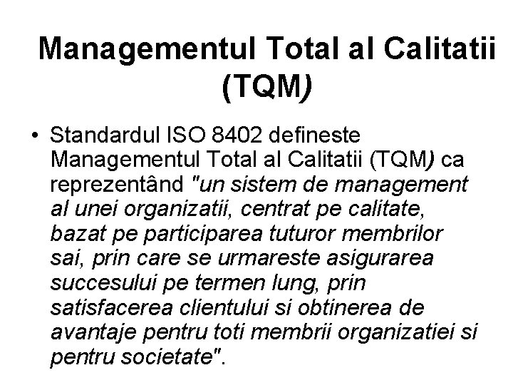 Managementul Total al Calitatii (TQM) • Standardul ISO 8402 defineste Managementul Total al Calitatii