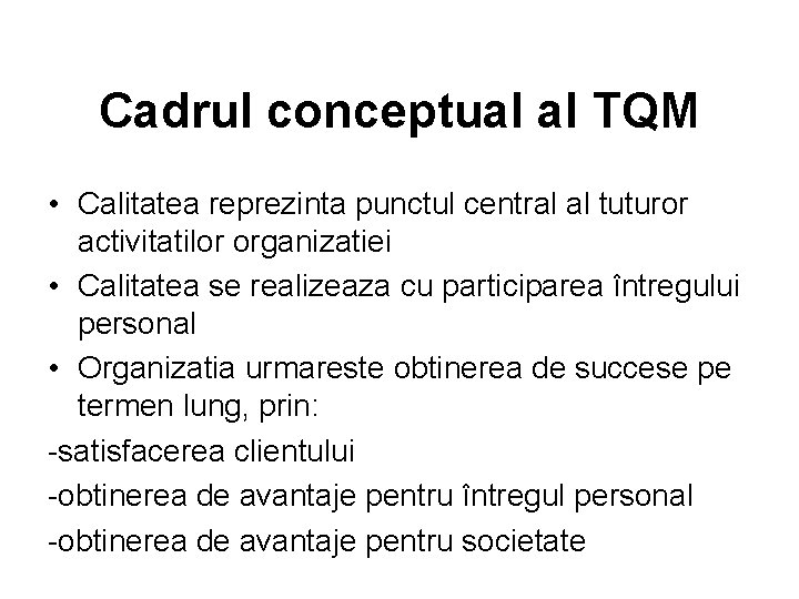 Cadrul conceptual al TQM • Calitatea reprezinta punctul central al tuturor activitatilor organizatiei •