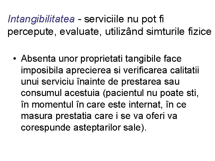 Intangibilitatea - serviciile nu pot fi percepute, evaluate, utilizând simturile fizice • Absenta unor