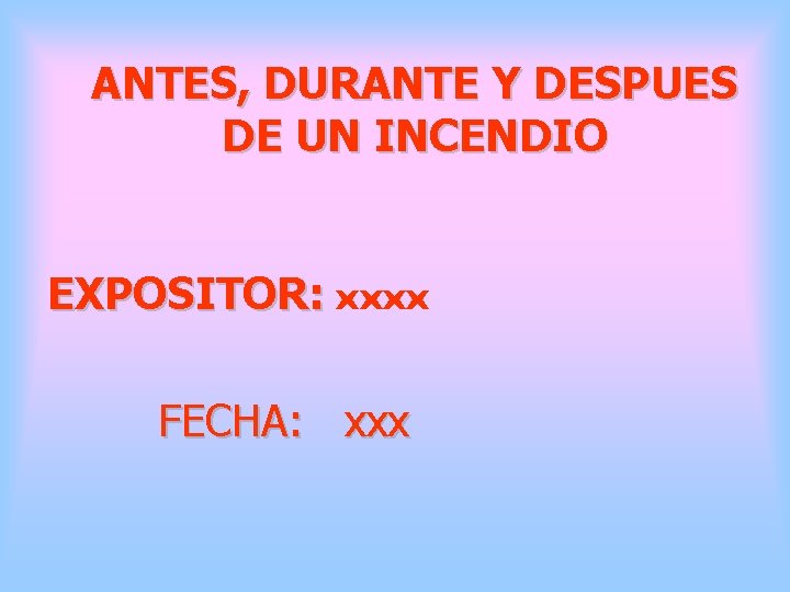 ANTES, DURANTE Y DESPUES DE UN INCENDIO EXPOSITOR: xxxx FECHA: xxx 
