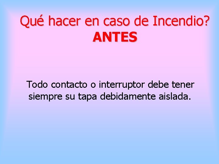Qué hacer en caso de Incendio? ANTES Todo contacto o interruptor debe tener siempre