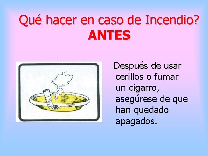 Qué hacer en caso de Incendio? ANTES Después de usar cerillos o fumar un