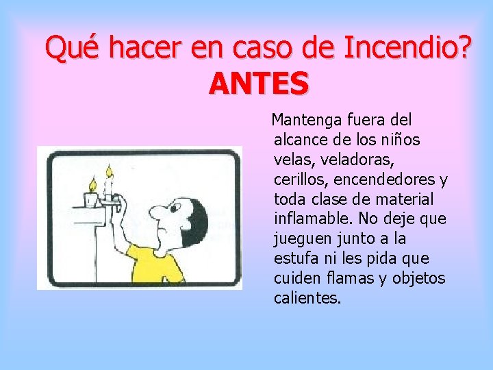 Qué hacer en caso de Incendio? ANTES Mantenga fuera del alcance de los niños
