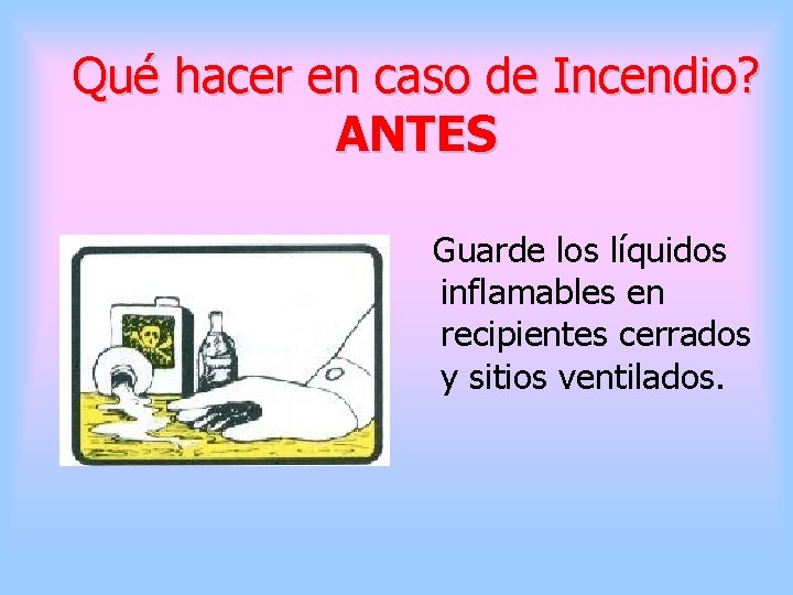 Qué hacer en caso de Incendio? ANTES Guarde los líquidos inflamables en recipientes cerrados