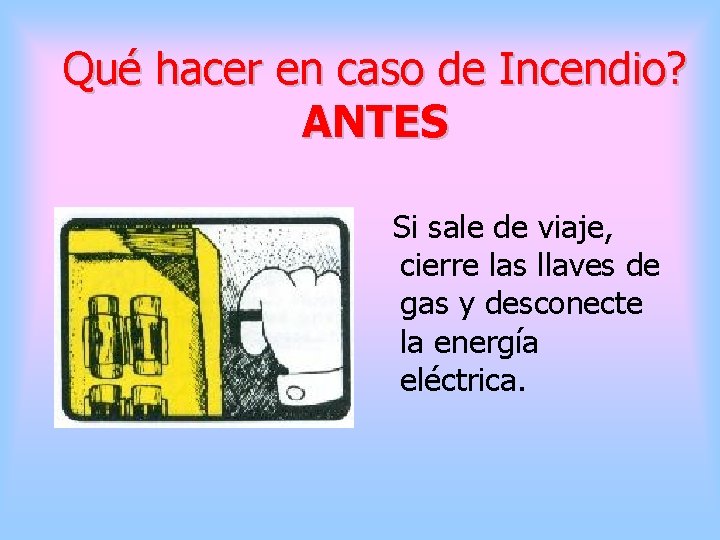 Qué hacer en caso de Incendio? ANTES Si sale de viaje, cierre las llaves