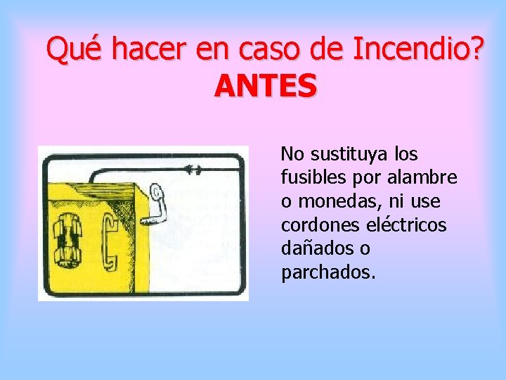 Qué hacer en caso de Incendio? ANTES No sustituya los fusibles por alambre o