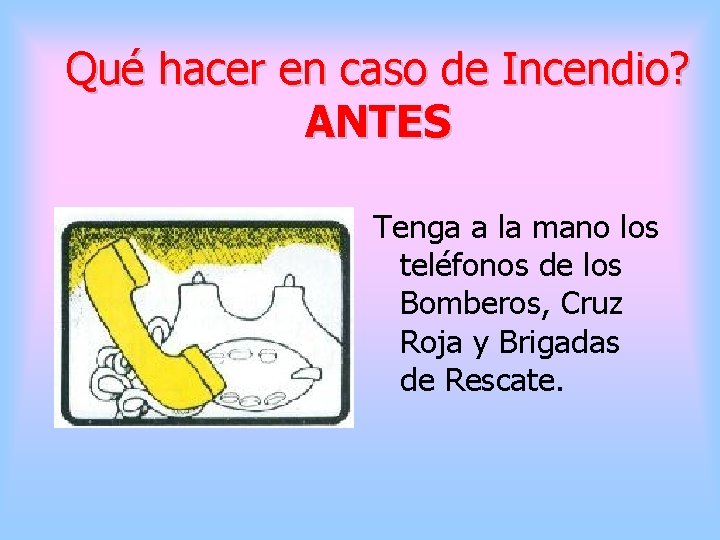 Qué hacer en caso de Incendio? ANTES Tenga a la mano los teléfonos de