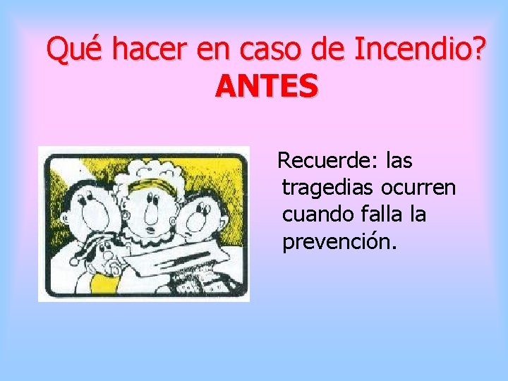 Qué hacer en caso de Incendio? ANTES Recuerde: las tragedias ocurren cuando falla la