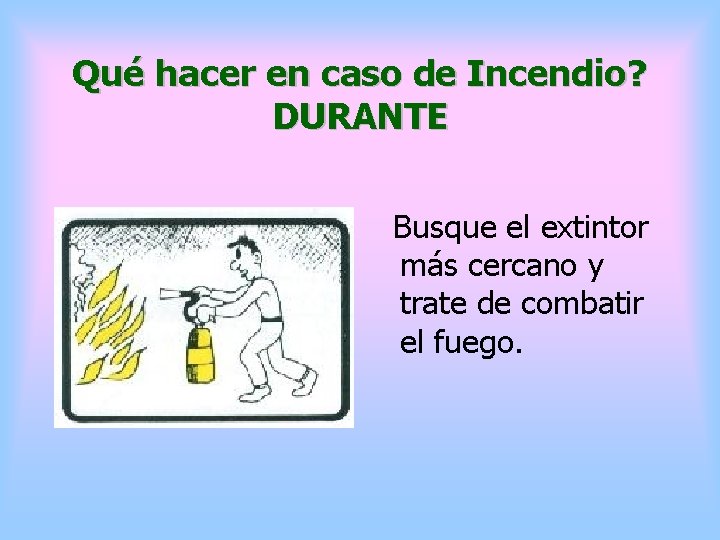 Qué hacer en caso de Incendio? DURANTE Busque el extintor más cercano y trate