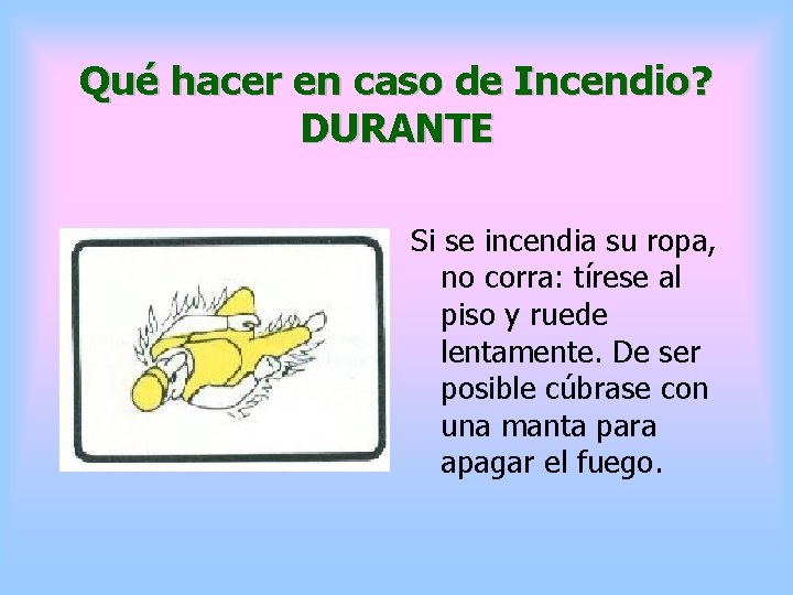 Qué hacer en caso de Incendio? DURANTE Si se incendia su ropa, no corra: