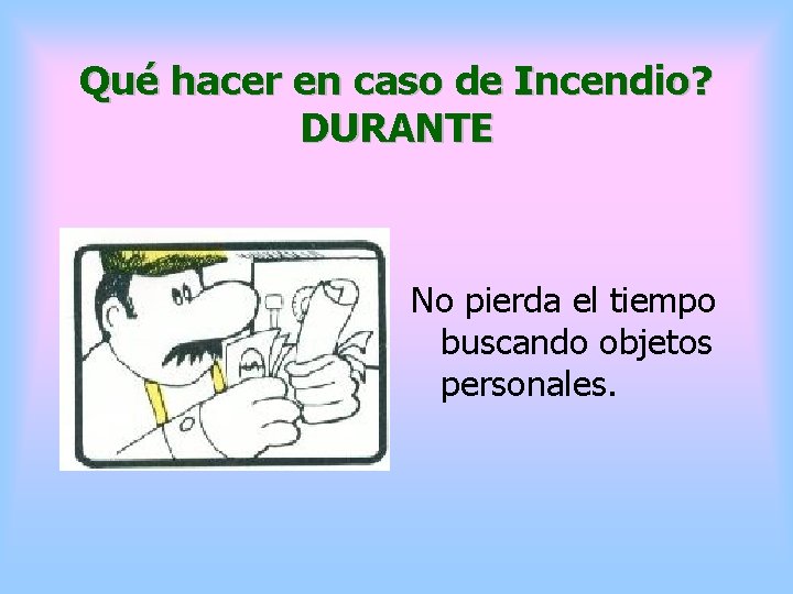 Qué hacer en caso de Incendio? DURANTE No pierda el tiempo buscando objetos personales.