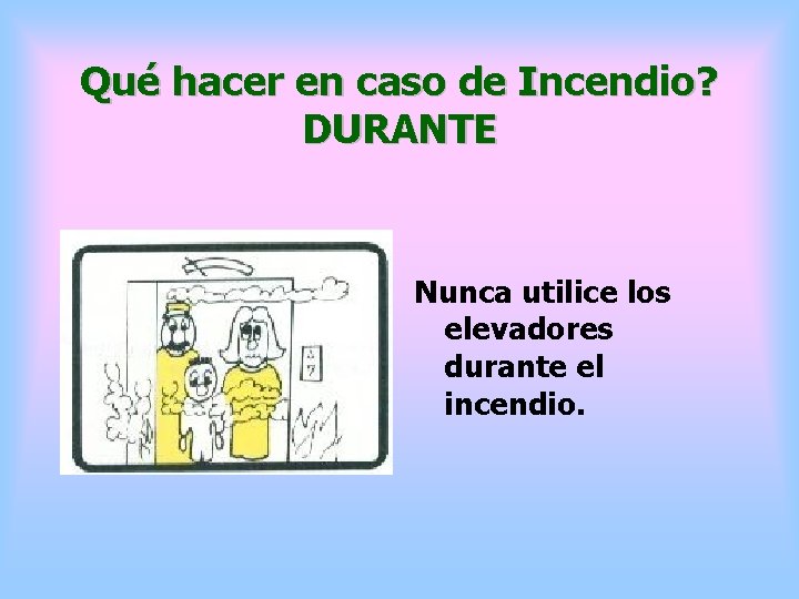 Qué hacer en caso de Incendio? DURANTE Nunca utilice los elevadores durante el incendio.