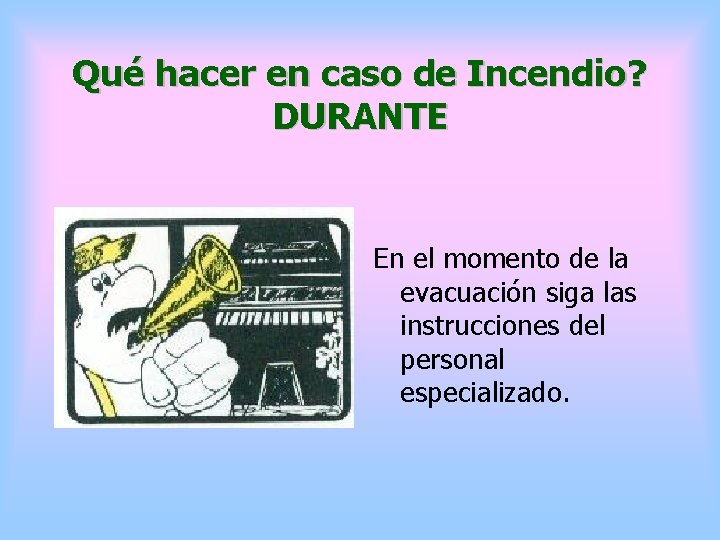 Qué hacer en caso de Incendio? DURANTE En el momento de la evacuación siga