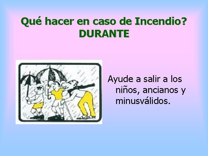 Qué hacer en caso de Incendio? DURANTE Ayude a salir a los niños, ancianos