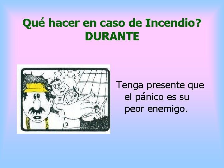 Qué hacer en caso de Incendio? DURANTE Tenga presente que el pánico es su