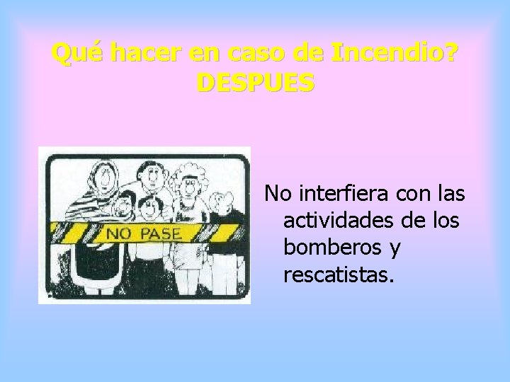 Qué hacer en caso de Incendio? DESPUES No interfiera con las actividades de los