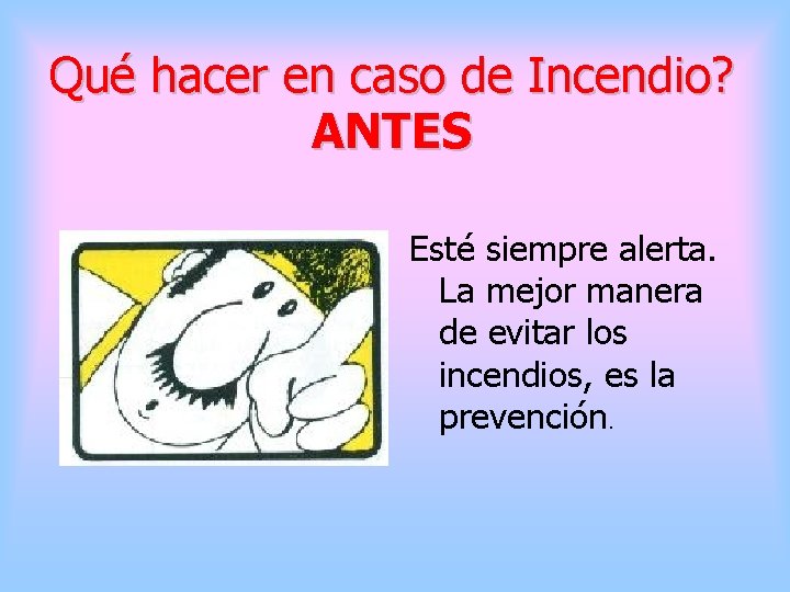 Qué hacer en caso de Incendio? ANTES Esté siempre alerta. La mejor manera de