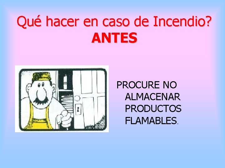 Qué hacer en caso de Incendio? ANTES PROCURE NO ALMACENAR PRODUCTOS FLAMABLES. 