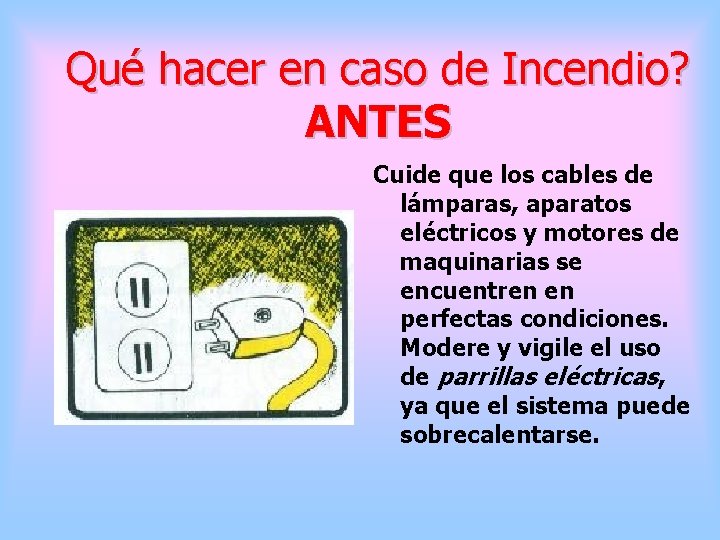 Qué hacer en caso de Incendio? ANTES Cuide que los cables de lámparas, aparatos