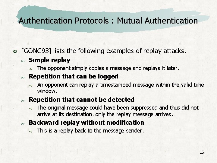 Authentication Protocols : Mutual Authentication [GONG 93] lists the following examples of replay attacks.