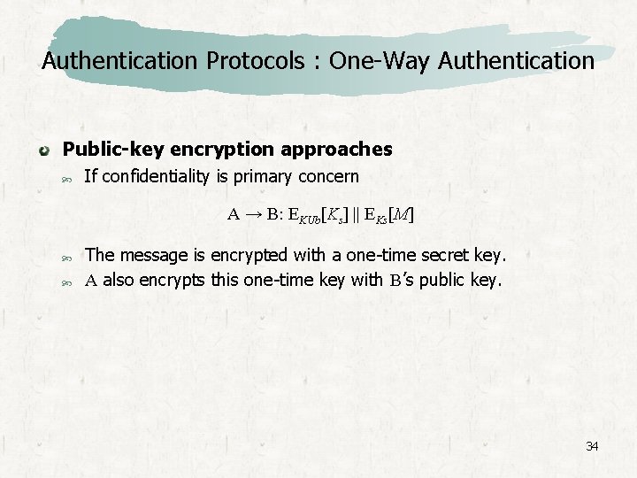 Authentication Protocols : One-Way Authentication Public-key encryption approaches If confidentiality is primary concern A