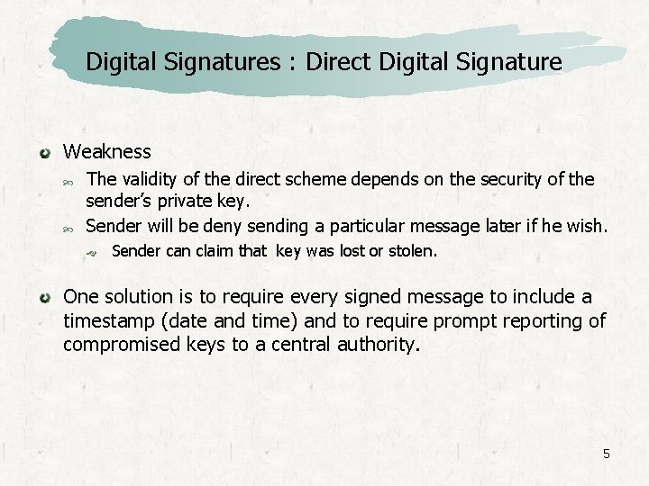 Digital Signatures : Direct Digital Signature Weakness The validity of the direct scheme depends