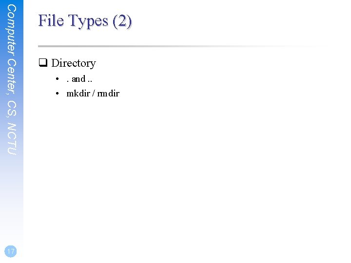 Computer Center, CS, NCTU 17 File Types (2) q Directory • . and. . Computer Center, CS, NCTU 17 File Types (2) q Directory • . and. .