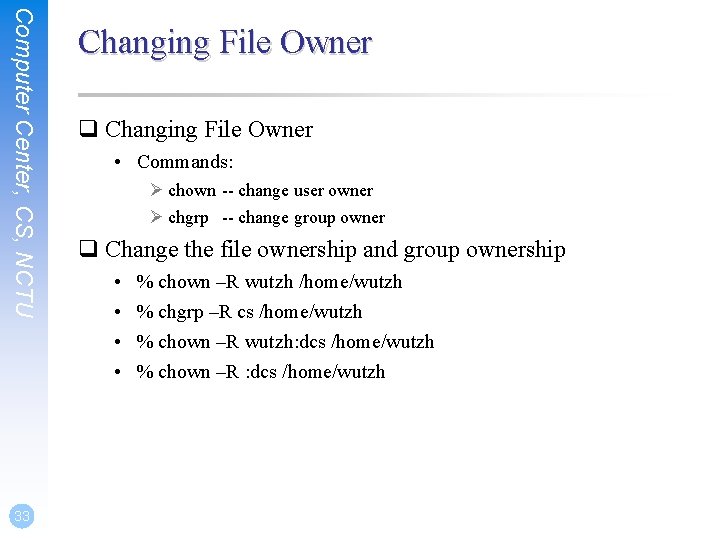 Computer Center, CS, NCTU 33 Changing File Owner q Changing File Owner • Commands: Computer Center, CS, NCTU 33 Changing File Owner q Changing File Owner • Commands:
