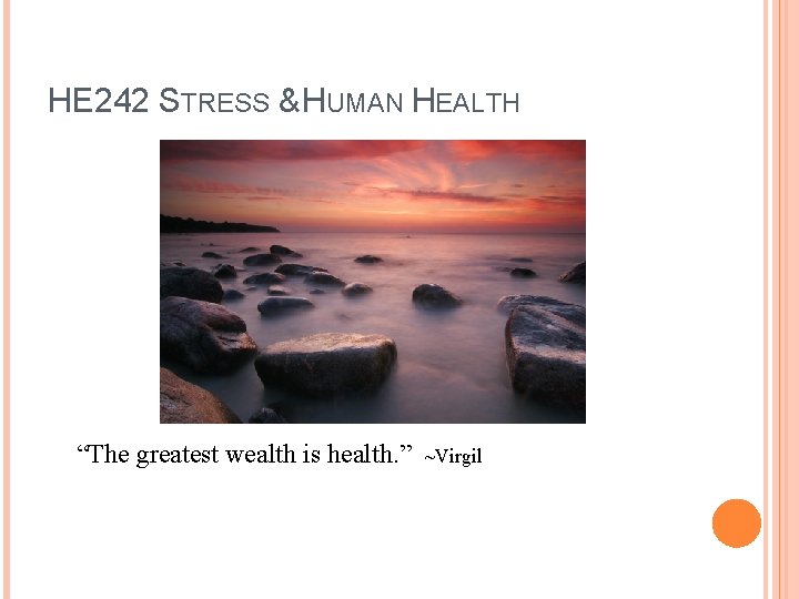 HE 242 STRESS & HUMAN HEALTH “The greatest wealth is health. ” ~Virgil 