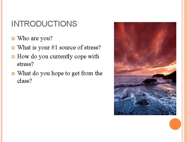 INTRODUCTIONS Who are you? What is your #1 source of stress? How do you