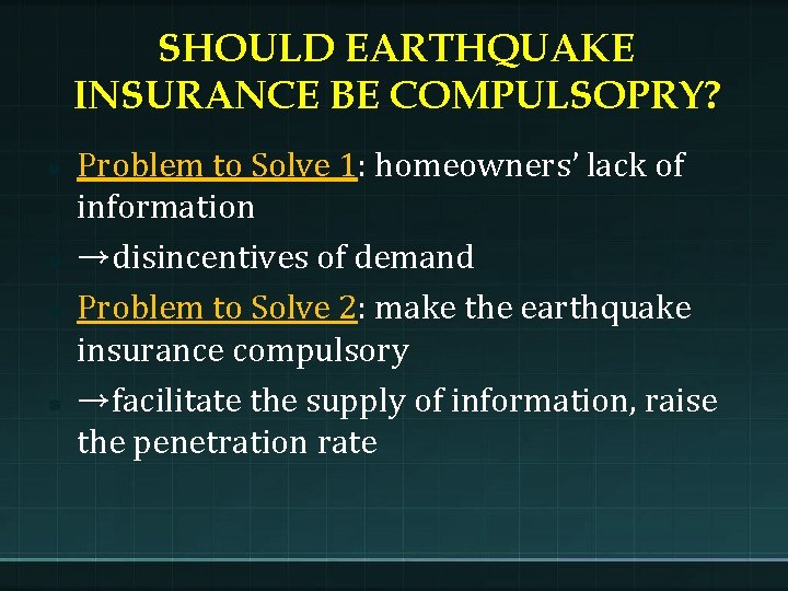 SHOULD EARTHQUAKE INSURANCE BE COMPULSOPRY? Problem to Solve 1: homeowners’ lack of information →disincentives