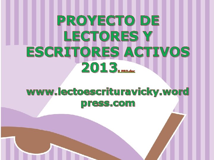 PROYECTO DE LECTORES Y ESCRITORES ACTIVOS 2013 0 PRO. doc www. lectoescrituravicky. word press.
