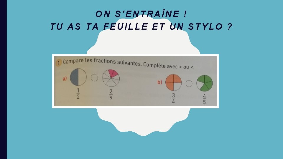 ON S’ENTRAÎNE ! TU AS TA FEUILLE ET UN STYLO ? 