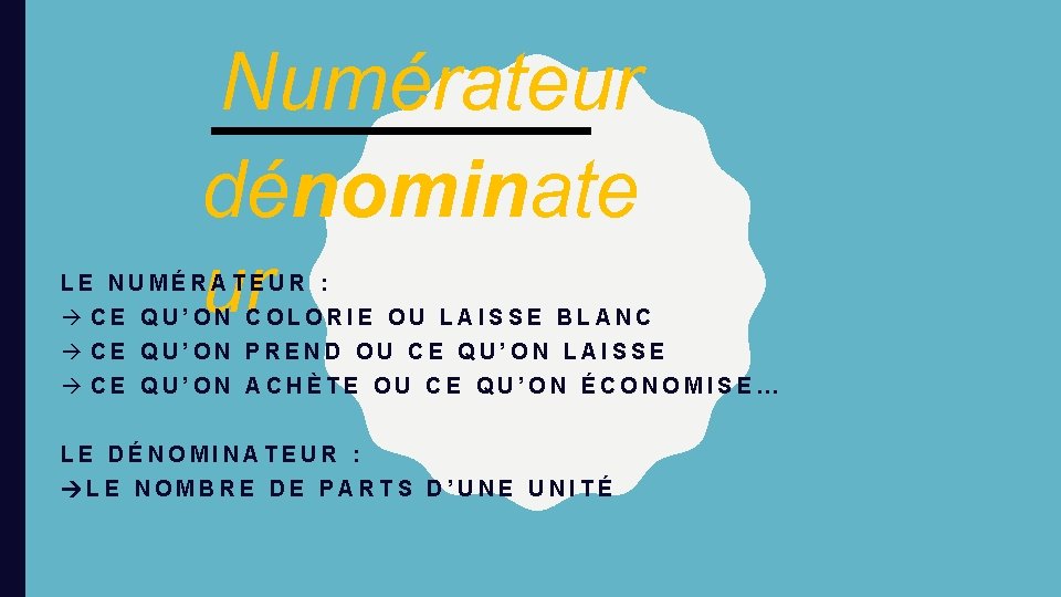 Numérateur dénominate ur LE NUMÉRATEUR : à CE QU’ON COLORIE OU LAISSE BLANC à