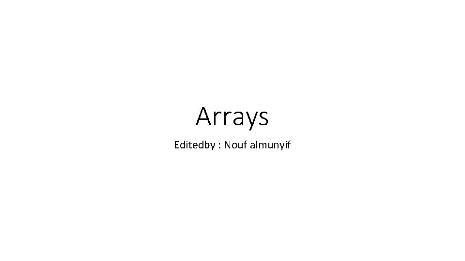 Arrays Editedby : Nouf almunyif 