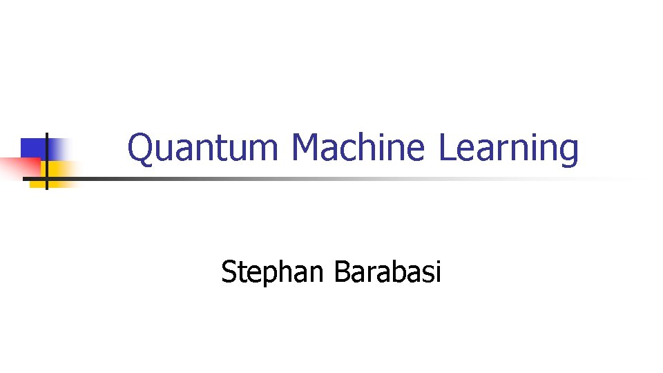 Quantum Machine Learning Stephan Barabasi 