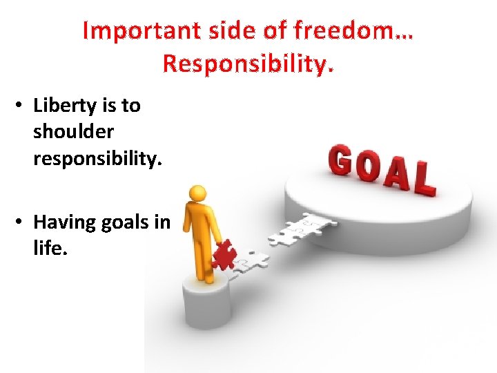 Important side of freedom… Responsibility. • Liberty is to shoulder responsibility. • Having goals Important side of freedom… Responsibility. • Liberty is to shoulder responsibility. • Having goals