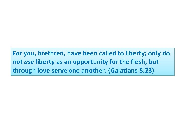 For you, brethren, have been called to liberty; only do not use liberty as For you, brethren, have been called to liberty; only do not use liberty as