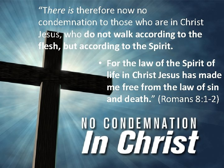 “There is therefore now no condemnation to those who are in Christ Jesus, who “There is therefore now no condemnation to those who are in Christ Jesus, who