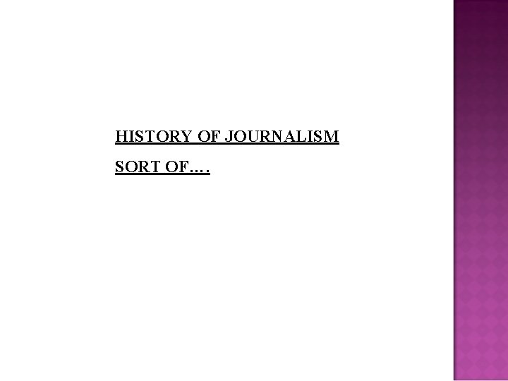 HISTORY OF JOURNALISM SORT OF…. 