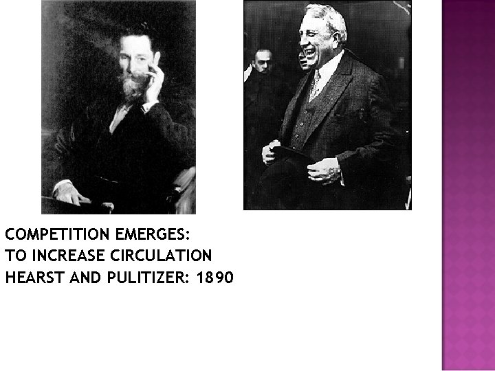 COMPETITION EMERGES: TO INCREASE CIRCULATION HEARST AND PULITIZER: 1890 