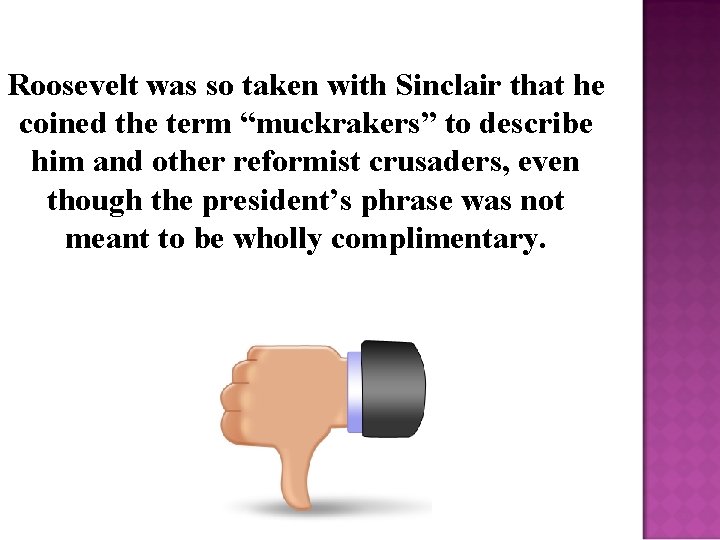 Roosevelt was so taken with Sinclair that he coined the term “muckrakers” to describe