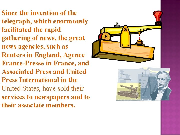 Since the invention of the telegraph, which enormously facilitated the rapid gathering of news,