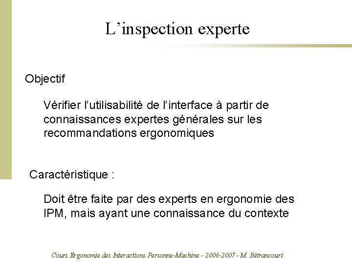 L’inspection experte Objectif Vérifier l’utilisabilité de l’interface à partir de connaissances expertes générales sur