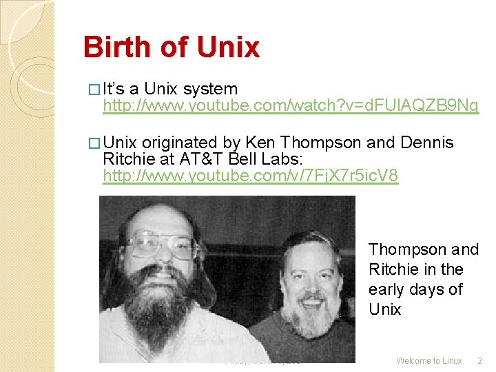 Birth of Unix � It’s a Unix system http: //www. youtube. com/watch? v=d. FUl.