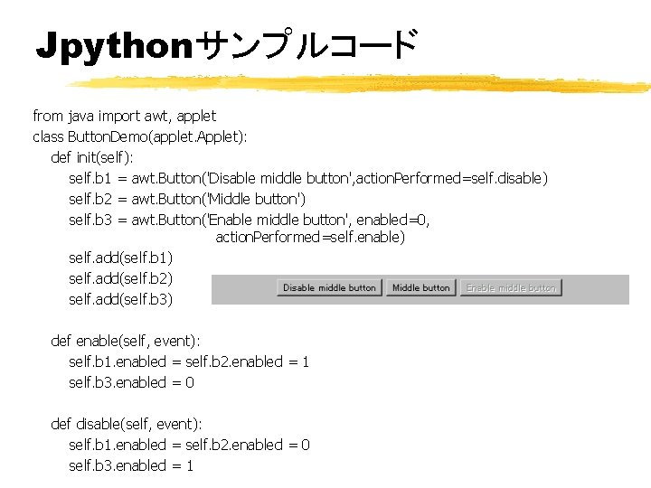 Jpythonサンプルコード from java import awt, applet class Button. Demo(applet. Applet): def init(self): self. b