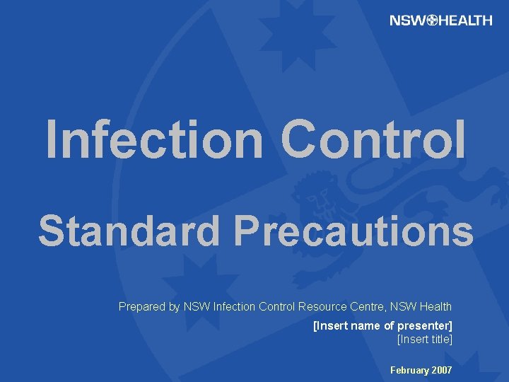 Infection Control Standard Precautions Prepared by NSW Infection Control Resource Centre, NSW Health [Insert